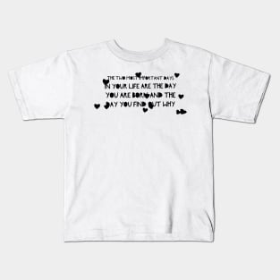 the two most important days in your life are the day you are born and the day you find out why Kids T-Shirt